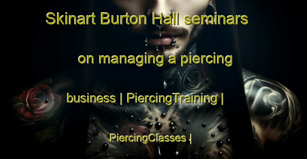Skinart Burton Hall seminars on managing a piercing business | PiercingTraining | PiercingClasses | SkinartTraining-Jamaica